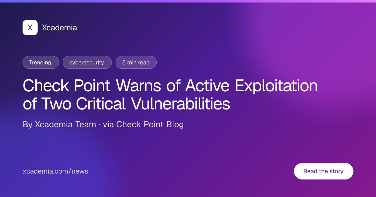 Check Point Vulnerabilities Under Active Exploitation | Xcademia