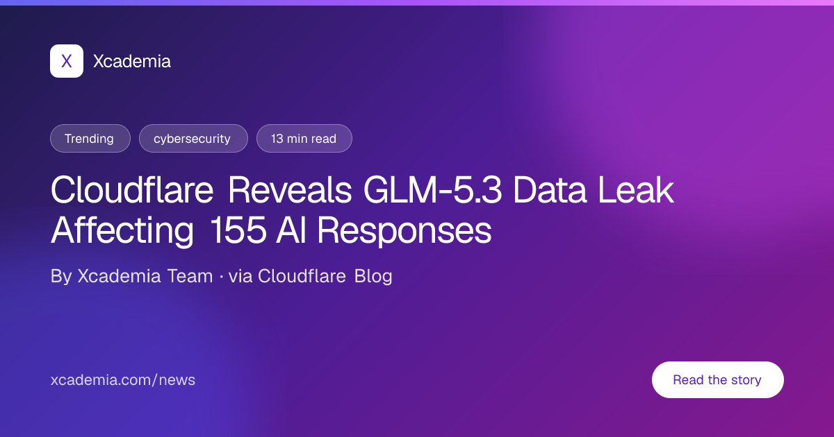 Cloudflare GLM-5.3 Data Leak: 155 Responses Affected | Xcademia